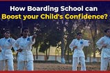 Boarding School Boosts Child Confidence