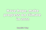 Have Hope, Make Progress on Climate in 2022