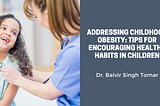 Addressing Childhood Obesity: Tips For Encouraging Healthy Habits In Children