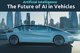 How AI is Revolutionizing Automotive Safety: A Boon for Drivers, Passengers, and the Future of…