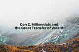 Gen Z, Millennials and the Great Transfer of Wealth