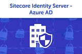 Sitecore Identity Server — Federated Authentication Azure AD