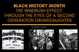 Black History Month — The Windrush Effect through the eyes of a second generation granddaughter