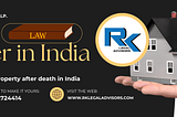 Transferring Property in India After Death: What You Need to Know