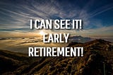 Early retirement is (finally) starting to feel very real