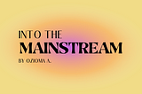 my womanist musings: Into the Mainstream