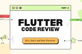 Flutter Code Review: Do’s and Don’ts and Best Practices #2