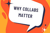 Why Collabs Matter