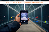 6 Steps Guide on How to Create your Perfect Product Definition