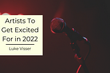Artists To Get Excited For in 2022