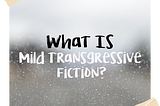 What Is Mild Transgressive Fiction?