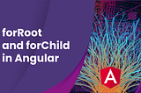 Using forRoot() and forChild() in Angular