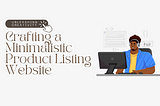 Unleashing Creativity: Crafting a Minimalistic Product Listing Website