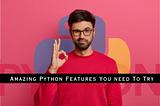 13 Amazing Python Features You Aren’t Using Enough