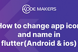 How to change app icon and name in flutter(Android & ios)