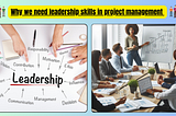 Why do we need leadership skills in project management?