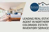 Leading Real Estate Agent in Northern Colorado: Estate Inventory Services
