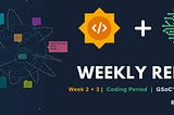 Coding Period GSoC’22 | Week 2 + 3