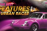 THE BEST FEATURES OF URBAN RACERS