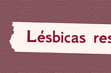 Heterossexualidade compulsória, lesbofobia e resistência