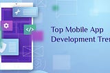 What Are The New Trends To Watch For in Mobile Application Development in 2022?