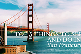 Top 5 Things to See and Do in San Francisco
