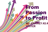 Can You Turn Your Writing Passion into Profit? Here’s How I Did It!