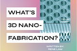 What’s 3D nanofabrication?