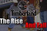 The Rise and Fall of Timberland