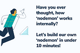 Have you ever thought, how ‘nodemon’ works internally?