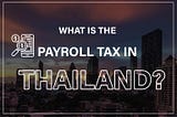 What is the payroll tax in Thailand?