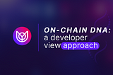 An Introduction to On-Chain DNA: A Sustainable way to Store and Manage Data within the Blockchain