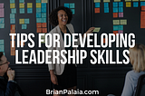 Tips For Developing Leadership Skills