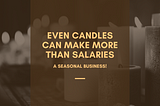 Even Candles Can Make More Than Salaries💰