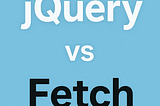 jquery vs fetch