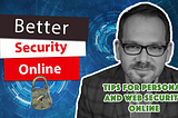 Quick Guide to Better Personal and Web Security Online — How to Stay Safe Online