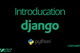 Introduction to Django Framework