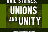 Image by author, Zhenya. The main part of the image is green-tinted and shows a train station’s platform with a train. The image’s borders are dark green at the top and bottom, and a lighter green on the left and right. The image is overlaid with the white text: RAIL STRIKES, UNIONS AND UNITY, with the author’s profile link, medium.com/@cde.zhenya, at the bottom.