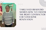 Tariq Syed Bradford Shares How to Choose the Right Contractor for Your Home Renovation