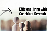 The Art of Candidate Screening: Best Practice for efficient hiring!