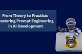 From Theory to Practice: Mastering Prompt Engineering in AI Development