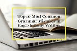 Top 10 Most Common Grammar Mistakes in English Essay Writing