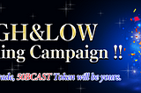 【HIGH&LOW Reopening Campaign 】Simply make a trade, 50BCAST Token will be yours.