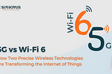 5G vs Wi-Fi 6: How Two Precise Wireless Technologies are Transforming the Internet of Things