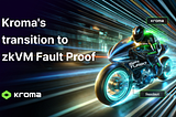 Kroma’s transition to zkVM Fault Proof