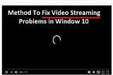 What are the Ways to Fix Video Streaming Problems in Window 10?