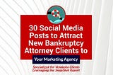 30 Social Media Posts to Attract New Bankruptcy Attorney Clients to Your Marketing Agency