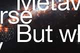 Metaverse, but why?