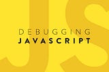 Debugging JavaScript code for beginners: Tips and tricks for finding and fixing errors