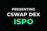 CSWAP DEX ISPO — IS NOW LIVE !